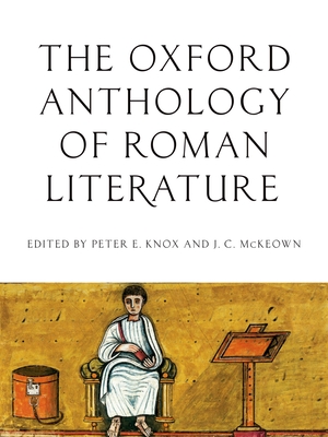 Oxford Anthology of Roman Literature - Knox, Peter E (Editor), and McKeown, J C (Editor)