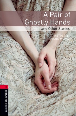 Oxford Bookworms Library: A Pair of Ghostly Hands and Other Stories: Level 3: 1000-Word Vocabulary - Mowat, Diane (Retold by)