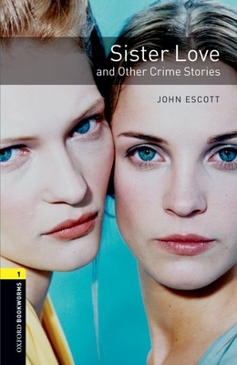 Oxford Bookworms Library: Level 1:: Sister Love and Other Crime Stories - Escott, John