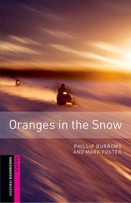 Oxford Bookworms Library: Oranges in the Snow: Starter: 250-Word Vocabulary - Burrows, Phillip, and Foster, Mark, Dr.