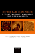 Oxford Case Histories in Otolaryngology and Head and Neck Surgery