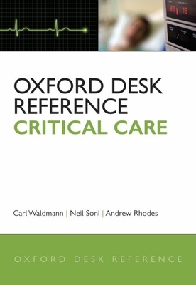 Oxford Desk Reference: Critical Care - Waldmann, Carl (Editor), and Soni, Neil, MB, Chb, MD (Editor), and Rhodes, Andrew (Editor)