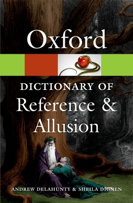 Oxford Dictionary of Reference and Allusion - Delahunty, Andrew, and Dignen, Sheila (Contributions by)