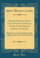 Oxford Gardens, Based Upon Daubeny's Popular Guide to the Physick Garden of Oxford: With Notes on the Gardens of the Colleges and on the University Park (Classic Reprint)