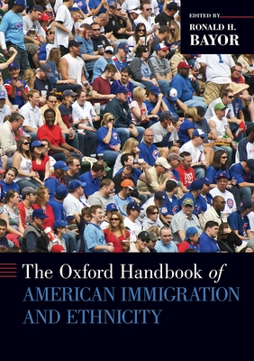 Oxford Handbook of American Immigration and Ethnicity - Bayor, Ronald H (Editor)