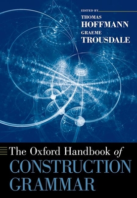 Oxford Handbook of Construction Grammar - Hoffmann, Thomas (Editor), and Trousdale, Graeme (Editor)