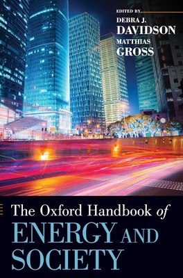 Oxford Handbook of Energy and Society - Davidson, Debra J, Professor (Editor), and Gross, Matthias, Professor (Editor)