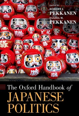 Oxford Handbook of Japanese Politics - Pekkanen, Robert J, Professor (Editor), and Pekkanen, Saadia (Editor)