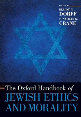 Oxford Handbook of Jewish Ethics and Morality - Dorff, Elliot N (Editor), and Crane, Jonathan K (Editor)