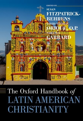 Oxford Handbook of Latin American Christianity - Orique, David Thomas (Editor), and Fitzpatrick-Behrens, Susan (Editor), and Garrard, Virginia (Editor)