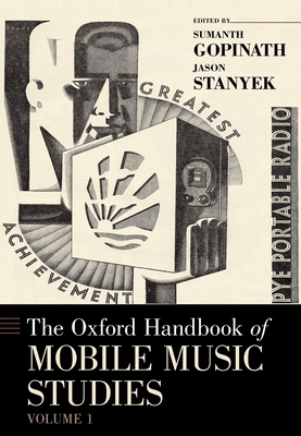 Oxford Handbook of Mobile Music Studies, Volume 1 - Gopinath, Sumanth, and Stanyek, Jason