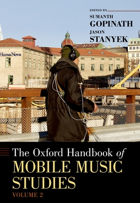 Oxford Handbook of Mobile Music Studies, Volume 2 - Gopinath, Sumanth (Editor), and Stanyek, Jason (Editor)