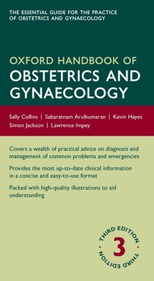 Oxford Handbook of Obstetrics and Gynaecology - Collins, Sally (Editor), and Arulkumaran, Sabaratnam (Editor), and Hayes, Kevin (Editor)