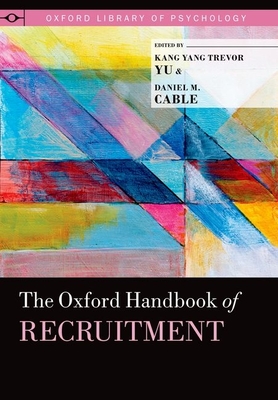 Oxford Handbook of Recruitment - Yu, Kang Yang Trevor (Editor), and Cable, Daniel M (Editor)