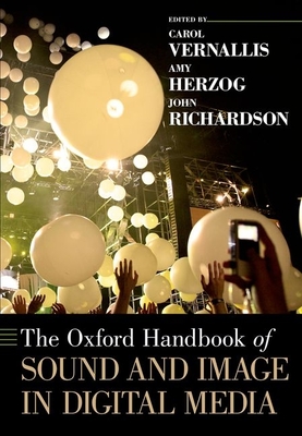 Oxford Handbook of Sound and Image in Digital Media - Vernallis, Carol (Editor), and Herzog, Amy (Editor), and Richardson, John (Editor)