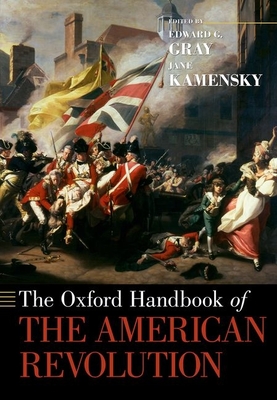 Oxford Handbook of the American Revolution - Gray, Edward G (Editor), and Kamensky, Jane (Editor)