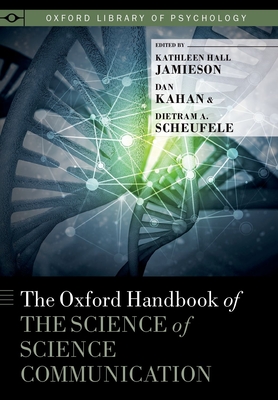 Oxford Handbook of the Science of Science Communication - Jamieson, Kathleen Hall (Editor), and Kahan, Dan (Editor), and Scheufele, Dietram A (Editor)