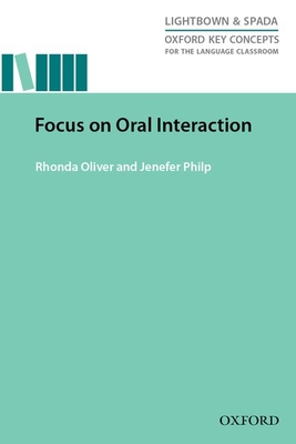 Oxford Key Concepts for the Language Classroom Focus on Oral Interaction: Focus on Oral Interaction - Oliver, Rhonda, and Philp, Jenefer