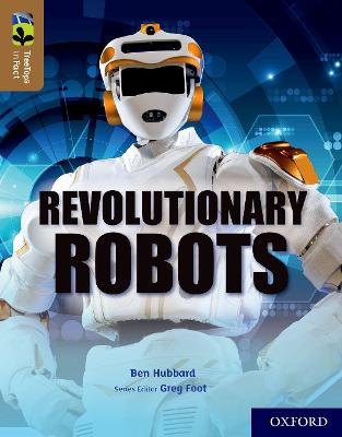 Oxford Reading Tree TreeTops inFact: Oxford Level 18: Revolutionary Robots - Hubbard, Ben, and Foot, Greg (Series edited by)