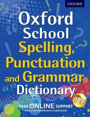 Oxford School Spelling, Punctuation and Grammar Dictionary - Oxford Dictionaries