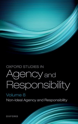 Oxford Studies in Agency and Responsibility Volume 8: Non-Ideal Agency and Responsibility - Amaya, Santiago (Editor), and Shoemaker, David (Editor), and Vargas, Manuel (Editor)