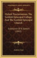 Oxford Tractarianism, the Scottish Episcopal College, and the Scottish Episcopal Church: Substance of a Speech Delivered Before the Presbytery of Perth, on the 30th of March, 1842