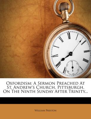 Oxfordism: A Sermon Preached at St. Andrew's Church, Pittsburgh, on the Ninth Sunday After Trinity... - Preston, William, Jr.