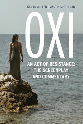 Oxi: An Act of Resistance: The Screenplay and Commentary, Including interviews with Derrida, Cixous, Balibar and Negri - McMullen, Ken, and McQuillan, Martin