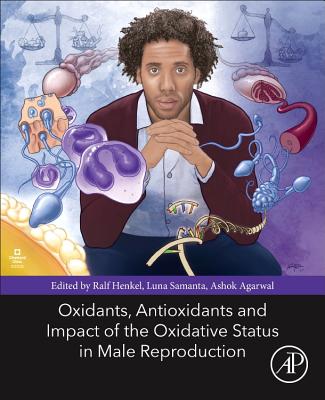 Oxidants, Antioxidants, and Impact of the Oxidative Status in Male Reproduction - Henkel, Ralf, BEd, PhD (Editor), and Samanta, Luna (Editor), and Agarwal, Ashok (Editor)