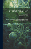 Oxide of Zinc: Its Nature, Properties & Uses, with Special Reference to the Making and Application of Paint