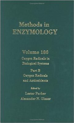 Oxygen Radicals in Biological Systems, Part B, Oxygen Radicals and Antioxidants: Volume 186: Oxygen Radicals in Biological Systems Part B - Colowick, Sidney P, and Glazer, Alexander N (Editor), and Packer, Lester (Editor)