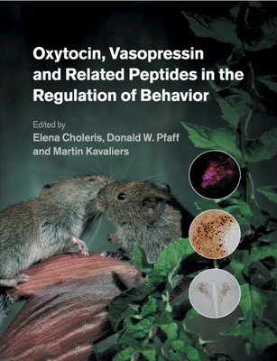 Oxytocin, Vasopressin and Related Peptides in the Regulation of Behavior - Choleris, Elena (Editor), and Pfaff, Donald W. (Editor), and Kavaliers, Martin (Editor)