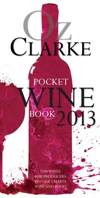 Oz Clarke Pocket Wine Book 2013: 7500 Wines, 4000 Producers, Vintage Charts, Wine and Food - Clarke, Oz