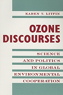 Ozone Discourses: Science and Politics in Global Environmental Cooperation