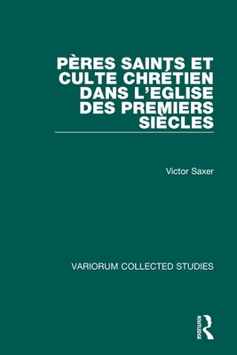 Pres Saints Et Culte Chrtien Dans l'Eglise Des Premiers Sicles - Saxer, Victor