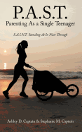 P.A.S.T. Parenting as a Single Teenager: S.A.I.N.T. Standing at in Near Through