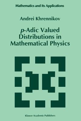 p-Adic Valued Distributions in Mathematical Physics - Khrennikov, Andrei Y.