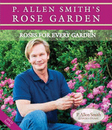 P. Allen Smith's Rose Garden: Roses for Every Garden - Smith, P Allen, and Colclasure, Jane (Photographer), and Quinn, Kelly (Photographer)