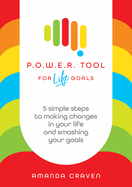 P.O.W.E.R. Tool: For Life Goals: 5 simple steps to making changes in your life and smashing your goals