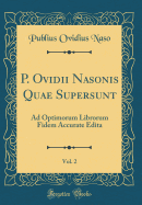 P. Ovidii Nasonis Quae Supersunt, Vol. 2: Ad Optimorum Librorum Fidem Accurate Edita (Classic Reprint)