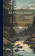 P. Ovidius Naso: Amores. Epistulae. de Medic. Fac. Ars Amat. Remedia Amoris