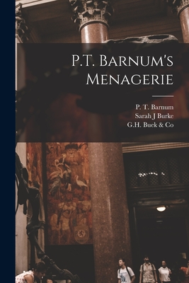 P.T. Barnum's Menagerie - Barnum, P T (Phineas Taylor) 1810- (Creator), and Burke, Sarah J, and G H Buek & Co (Creator)