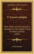 P. Terenti Adelphi: With Notes and Introductions, Intended for the Higher Forms of Public Schools (1901)