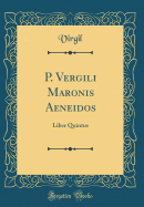 P. Vergili Maronis Aeneidos: Liber Quintus (Classic Reprint)