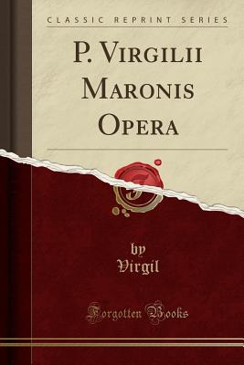 P. Virgilii Maronis Opera (Classic Reprint) - Virgil, Virgil