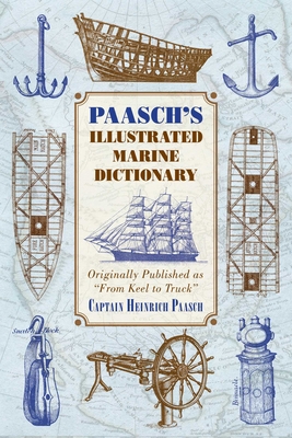 Paasch's Illustrated Marine Dictionary: Originally Published as ?From Keel to Truck? - Paasch, Heinrich, Captain