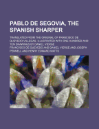 Pablo de Segovia, the Spanish Sharper; Translated from the Original of Francisco de Quevedo-Villegas. Illustrated with One Hundred and Ten Drawings by Daniel Vierge