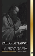 Pablo de Tarso: La biografa de un misionero, telogo y mrtir judeocristiano