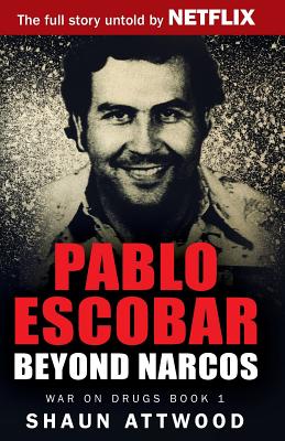 Pablo Escobar: Beyond Narcos - Attwood, Shaun