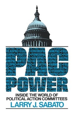 Pac Power: Inside the World of Political Action Committees - Sabato, Larry